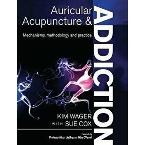 Auricular Acupuncture and Addiction: Mechanisms, Methodology and Practice, Paperback - Kim Wager imagine