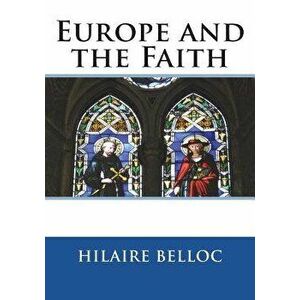 Europe and the Faith, Paperback - Hilaire Belloc imagine