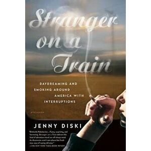 Stranger on a Train: Daydreaming and Smoking Around America with Interruptions, Paperback - Jenny Diski imagine