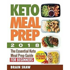 Keto Meal Prep 2018: The Essential Keto Meal Prep Guide for Beginners( Lose Up to 20 Pounds in 20 Days), Paperback - Brain Shaw imagine