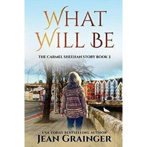 What Will Be: The Carmel Sheehan Series, Paperback - Jean Grainger imagine