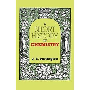 A Short History of Chemistry: Third Edition, Paperback - J. R. Partington imagine