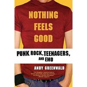 Nothing Feels Good: Punk Rock, Teenagers, and Emo, Paperback - Andy Greenwald imagine