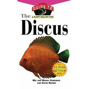 The Discus: An Owner's Guide to a Happy Healthy Fish, Paperback - MIC Hargrove imagine