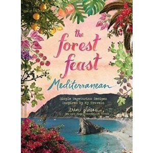 The Forest Feast Mediterranean: Simple Vegetarian Recipes Inspired by My Travels, Hardcover - Erin Gleeson imagine
