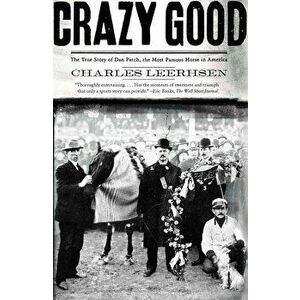 Crazy Good: The True Story of Dan Patch, the Most Famous Horse in America, Paperback - Charles Leerhsen imagine
