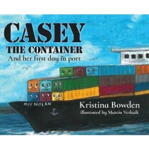 Casey the Container: And her first day in port, Hardcover - Kristina Bowden imagine