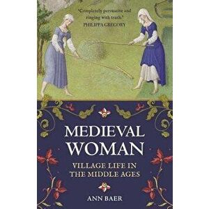 Medieval Woman: Village Life in the Middle Ages, Paperback - Ann Baer imagine