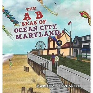 The A B "seas" of Ocean City, Maryland, Hardcover - Katherine Ruskey imagine