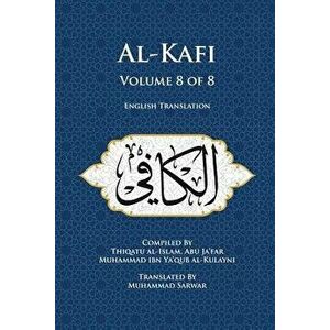 Al-Kafi, Volume 8 of 8: English Translation, Paperback - Abu Ja'far Muhammad Ibn Ya'qub Al-Kula imagine