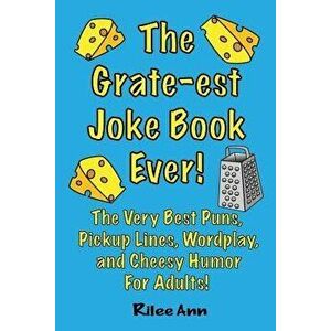 The Grate-Est Joke Book Ever!: The Very Best Puns, Pickup Lines, Wordplay, and Cheesy Humor for Adults!, Paperback - Rilee Ann imagine