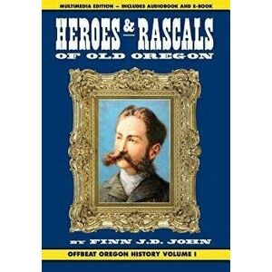Heroes and Rascals of Old Oregon: Offbeat Oregon History Vol. 1, Hardcover - Finn J. D. John imagine
