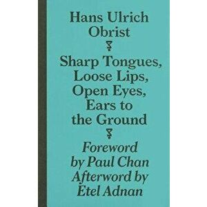 Sharp Tongues, Loose Lips, Open Eyes, Ears to the Ground, Paperback - Hans-Ulrich Obrist imagine