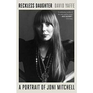 Reckless Daughter: A Portrait of Joni Mitchell, Paperback - David Yaffe imagine