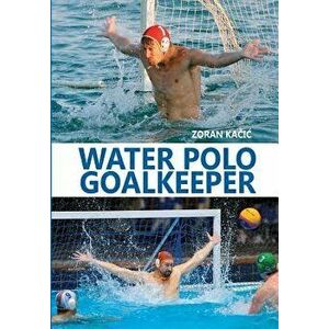 Water Polo Goalkeeper, Paperback - Zoran Kacic imagine
