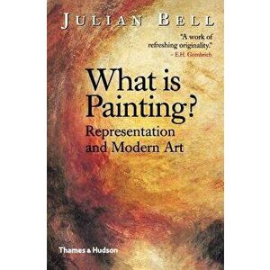 What is Painting?: Representation and Modern Art, Paperback - Julian Bell imagine