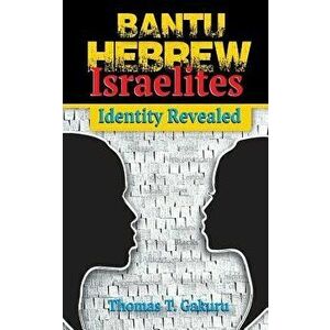 Bantu Hebrew Israelites: Identity Revealed, Paperback - Thomas Gakuru imagine