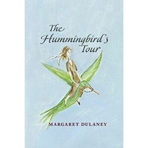 The Hummingbird's Tour, Paperback - Margaret Dulaney imagine