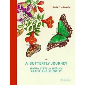 A Butterfly Journey: Maria Sibylla Merian. Artist and Scientist, Hardcover - Boris Friedewald imagine
