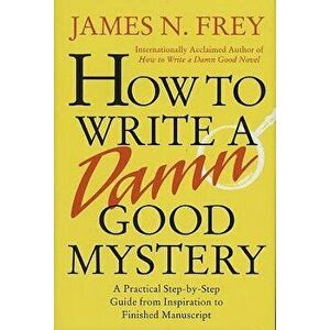 How to Write a Damn Good Mystery: A Practical Step-By-Step Guide from Inspiration to Finished Manuscript, Hardcover - Frey imagine