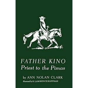 Father Kino: Priest to the Pimas, Paperback - Ann Nolan Clark imagine