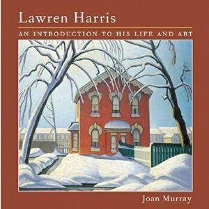 Lawren Harris: An Introduction to His Life and Art, Paperback - Joan Murray imagine