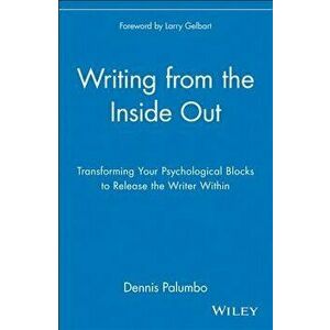 Writing from the Inside Out: Transforming Your Psychological Blocks to Release the Writer Within, Paperback - Dennis Palumbo imagine