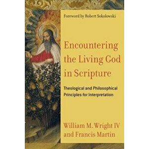 Encountering the Living God in Scripture: Theological and Philosophical Principles for Interpretation, Paperback - Francis Martin imagine