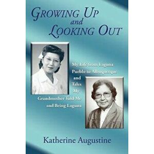 Growing Up and Looking Out: My Life from Laguna Pueblo to Albuquerque, Paperback - Katherine Augustine imagine