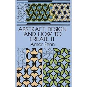 Abstract Design and How to Create It, Paperback - Amor Fenn imagine