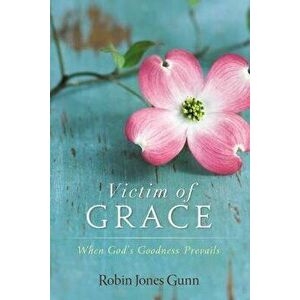 Victim of Grace: When God's Goodness Prevails, Paperback - Robin Jones Gunn imagine