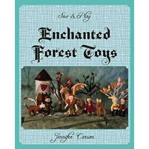 Sew and Play: Enchanted Forest Toys, Paperback - Jennifer C. Carson imagine