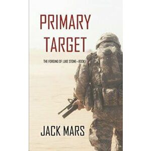 Primary Target: The Forging of Luke Stone-Book #1 (an Action Thriller), Paperback - Jack Mars imagine