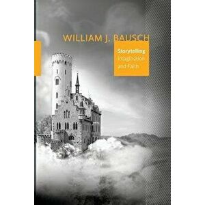 Storytelling: Imagination and Faith, Paperback - William J. Bausch imagine