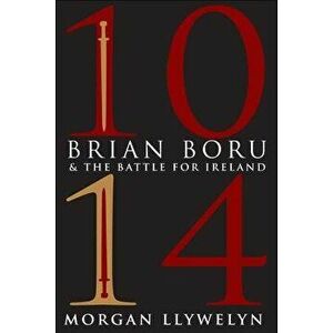 1014: Brian Boru & the Battle for Ireland, Paperback - Morgan Llywelyn imagine