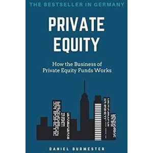 Private Equity: How the Business of Private Equity Funds Works, Paperback - Daniel Burmester imagine