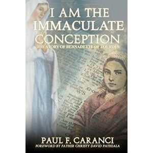 I Am the Immaculate Conception: The Story of Bernadette of Lourdes, Paperback - Paul F. Caranci imagine