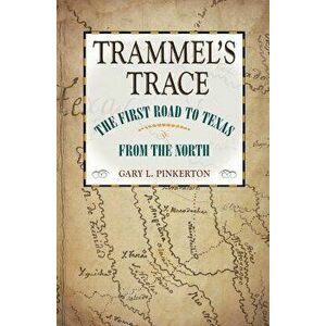 Trammel's Trace: The First Road to Texas from the North, Paperback - Gary L. Pinkerton imagine