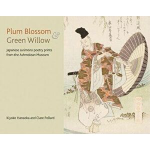 Plum Blossom and Green Willow: Japanese Surimono Poetry Prints from the Ashmolean Museum, Paperback - Clare Pollard imagine