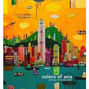 Colors of Asia: Painting by Francesco Lietti, Paperback - Francesco Lietti imagine