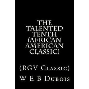 The Talented Tenth (African American Classic): (rgv Classic), Paperback - W. E. B. DuBois imagine
