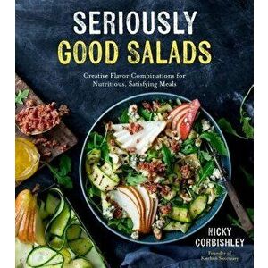 Seriously Good Salads: Creative Flavor Combinations for Nutritious, Satisfying Meals, Paperback - Nicky Corbishley imagine