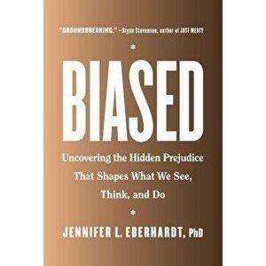 Biased: Uncovering the Hidden Prejudice That Shapes What We See, Think, and Do, Hardcover - Jennifer L. Eberhardt imagine