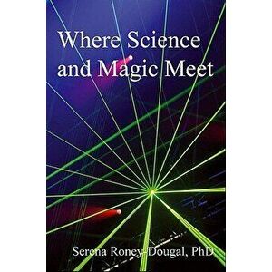 Where Science and Magic Meet, Paperback - Serena Roney-Dougal Phd imagine