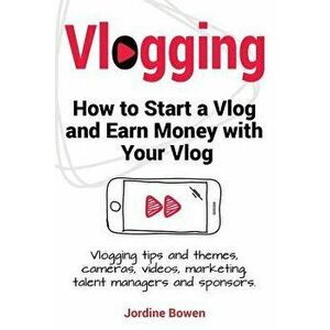 Vlogging. How to Start a Vlog and Earn Money with Your Vlog. Vlogging Tips and Themes, Cameras, Videos, Marketing, Talent Managers and Sponsors., Pape imagine