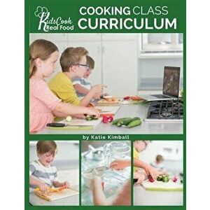 Kids Cook Real Food: Cooking Class Curriculum, Paperback - Katie Kimball imagine