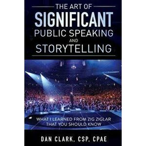 The Art of Significant Public Speaking and Storytelling, Paperback - Dan Clark imagine