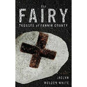 The Fairy Crosses of Fannin County, Paperback - Jaclyn White imagine