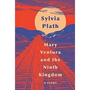 Mary Ventura and the Ninth Kingdom: A Story, Paperback - Sylvia Plath imagine