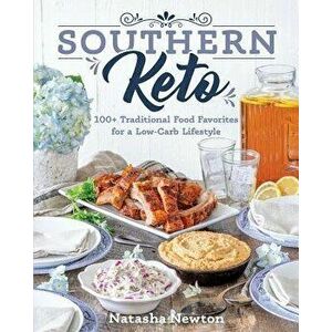 Southern Keto: 100+ Traditional Food Favorites for a Low-Carb Lifestyle, Paperback - Natasha Newton imagine